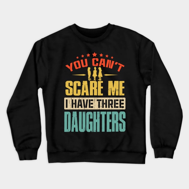 You Can't Scare Me I Have Three Daughters Crewneck Sweatshirt by eyelashget